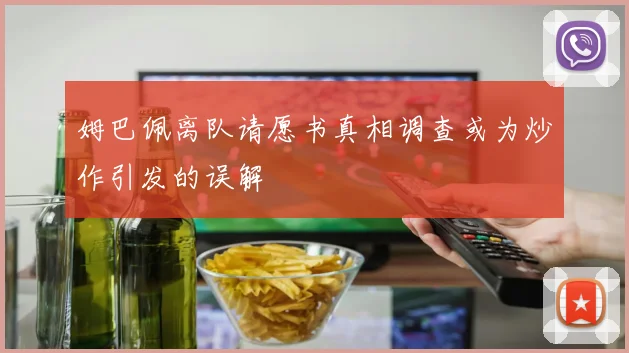 姆巴佩离队请愿书真相调查或为炒作引发的误解