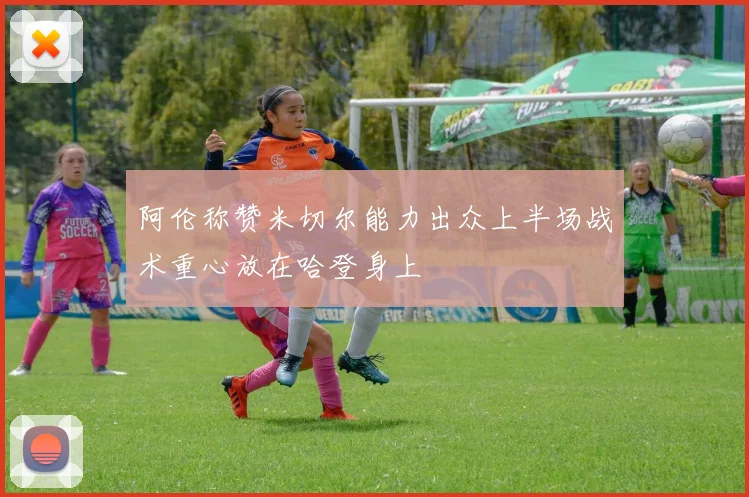 阿伦称赞米切尔能力出众上半场战术重心放在哈登身上