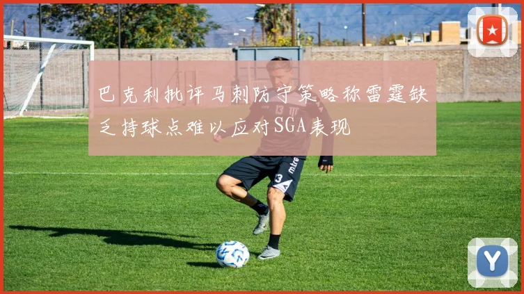巴克利批评马刺防守策略称雷霆缺乏持球点难以应对SGA表现